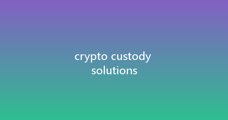 crypto custody solutions 