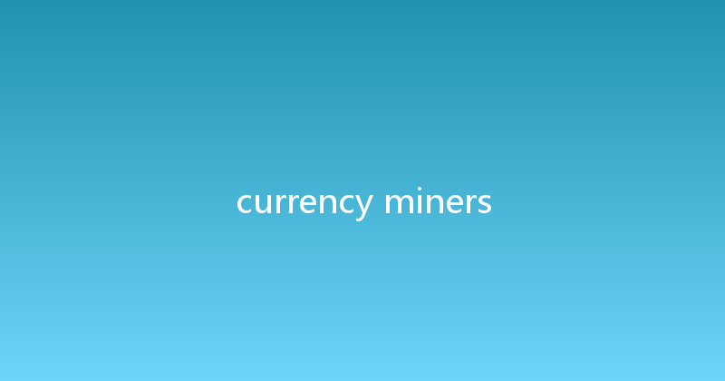 currency miners 