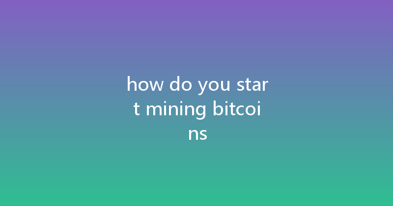 how do you start mining bitcoins 