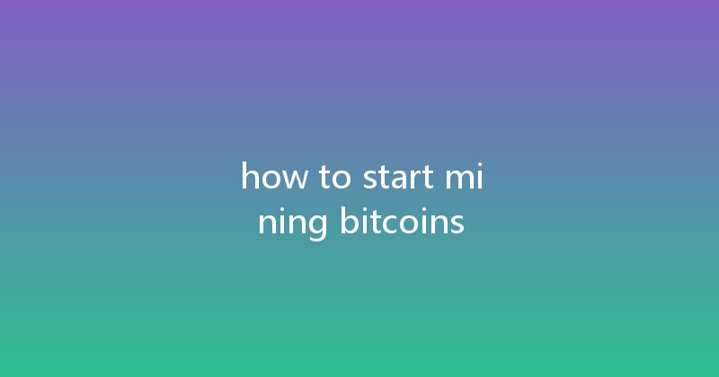 how to start mining bitcoins 