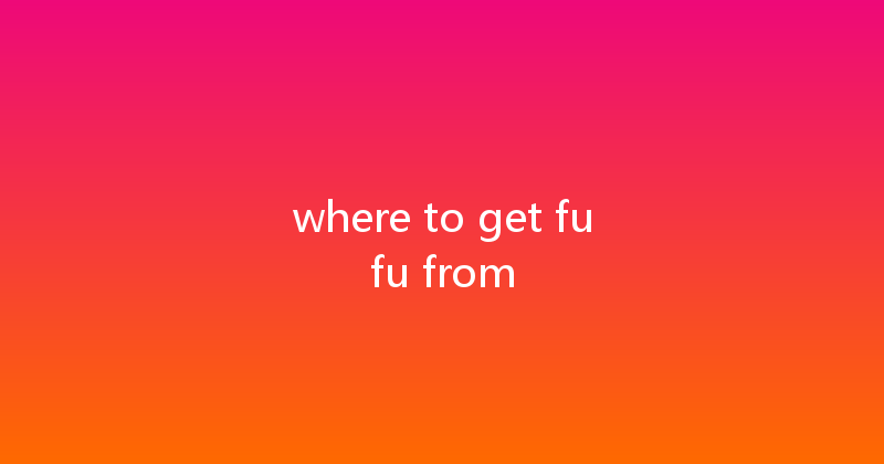 where to get fufu from 